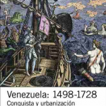 Venezuela: 1498 -1728 Conquista y urbanización