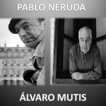 La eternidad de Mutis y Neruda