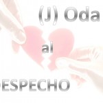 (J) Oda al Despecho