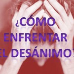 ¿Cómo enfrentar el desánimo? 