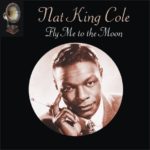 Fly me to the moon – Nat King Cole.