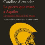 La guerra que mató a Aquiles – Caroline Alexander