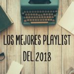 Los mejores Playlist del 2018 (julio-agosto-septiembre)