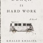 Death Is Hard Work – Khaled Khalifa