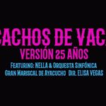 Cachos de Vaca versión 25 Años – Nella y Orquesta Sinfónica Gran Mariscal de Ayacucho