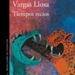 Tiempos recios – Mario Vargas Llosa