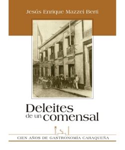 Deleites de un comensal: cien años de gastronomía Caraqueña - Jesús Enrique Mazzei Berti