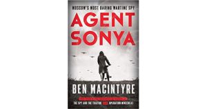 Agent Sonya: Moscow's Most Daring Wartime Spy - Ben Macintyre