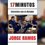 17 minutos: Entrevista con el dictador – Jorge Ramos Ávalos