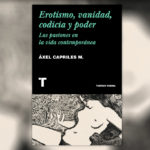 Erotismo, vanidad, codicia y poder: Las pasiones en la vida contemporánea – Áxel Capriles M.