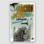 La nación incivil: el Caracazo, sus consecuencias y el fin de la democracia – Alonso Moleiro