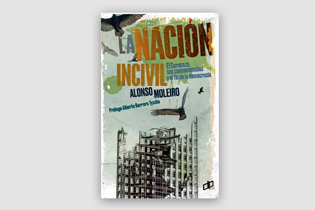 La nación incivil: el Caracazo, sus consecuencias y el fin de la democracia - Alonso Moleiro