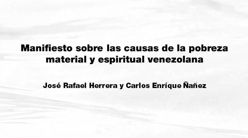 Manifiesto sobre las causas de la pobreza material y espiritual venezolana - José Rafael Herrera y Carlos Enríque Ñañez