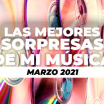 Las mejores Sorpresas de mi música 2021 (Marzo)